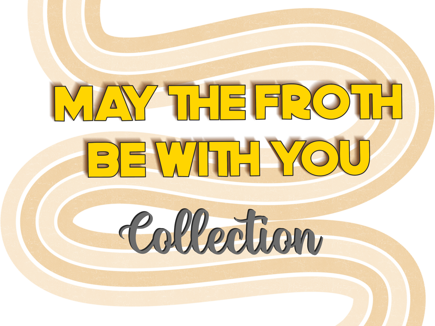 May the Froth be with you Collection